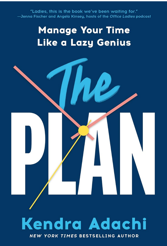 The Plan: Manage Your Time Like A Lazy Genius by Kendra Adachi