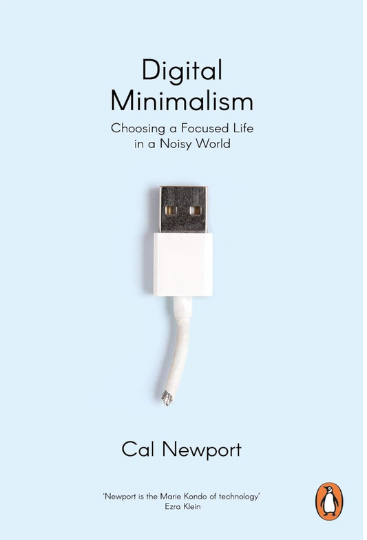 Digital Minimalism: Choosing A Focused Life In A Noisy World by Cal Newport